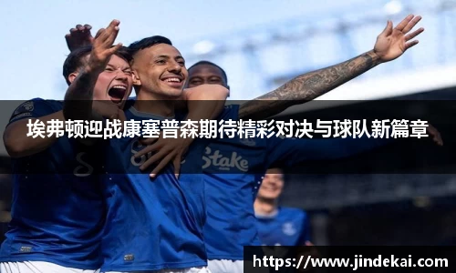 埃弗顿迎战康塞普森期待精彩对决与球队新篇章
